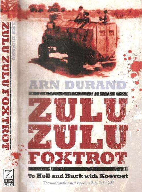 Zulu Zulu Foxtrot - To Hell and Back with Koevoet  By: Arn Durand