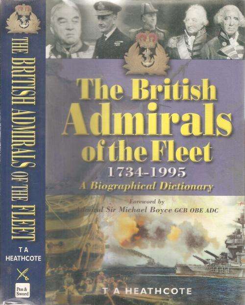 The British Admirals of the Fleet 1734-1995 A Biographical Dictionary By: T. A. Heathcote