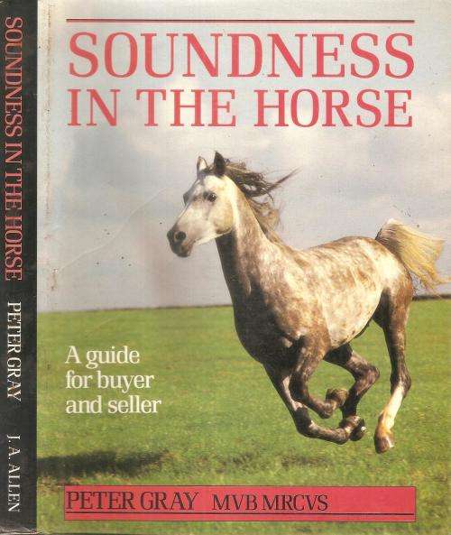 Soundness in the Horse - A Guide for Buyer and Seller  By: Peter Gray MVB., MRCVS.