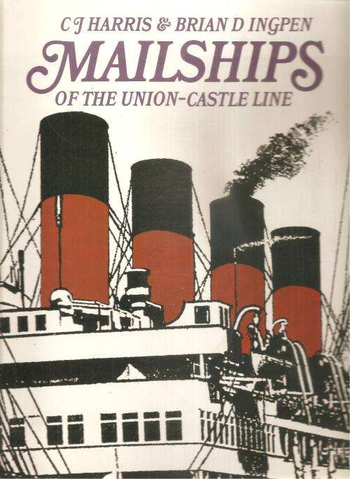 Mailships of the Union-Castle Line By: C. J. Harris & Brian D. Ingpen