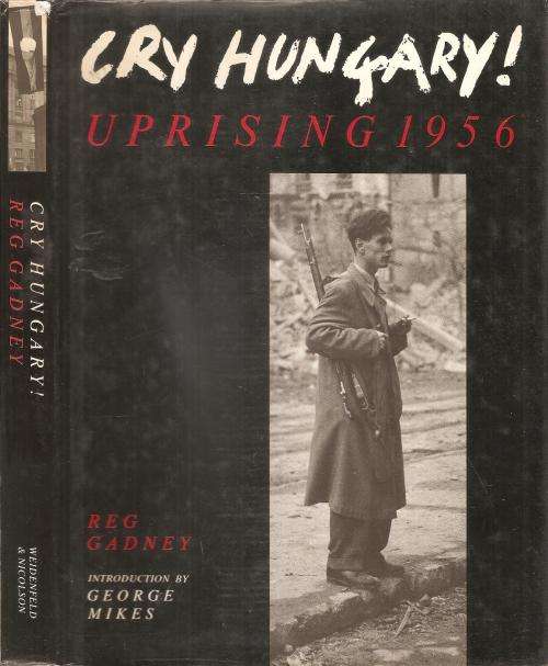 Cry Hungary Uprising 1956  By: Reg Gadney
