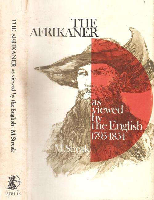 The Afrikaner - as Viewed by the English 1795-1854  By: M. Streak