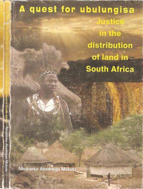 A Quest for Ubulungisa - Justice in the Distribution of Land in South Africa By: Makula