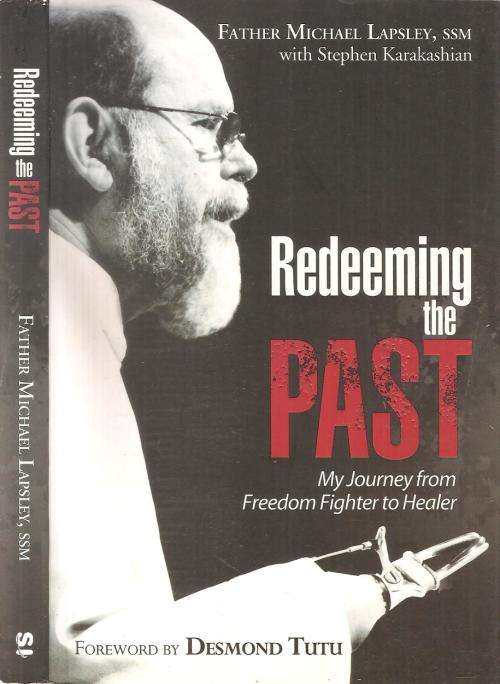 Redeeming the Past - My Journey from Freedom Fighter to Healer  By Father Michael Lapsley, SSM with