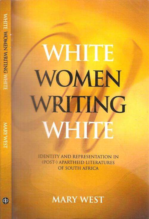 White Women Writing White - Identity and Representation in Post-Apartheid Literatures of South Afric