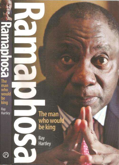 Ramaphosa - The Man Who Would be King By: Ray Hartley
