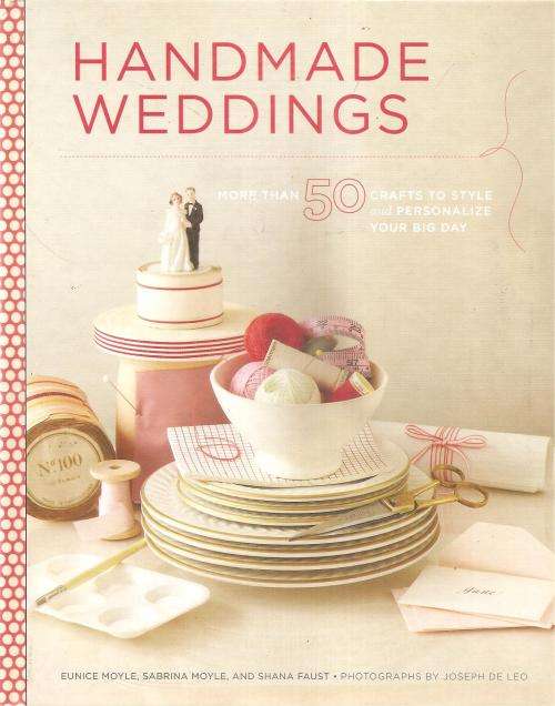 Handmade Weddings By: Eunice Moyle, Sabrina Moyle and Shana Faust