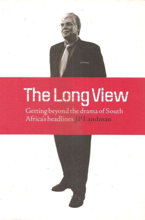 The Long View - Getting Beyond the Drama of South Africa`s Headlines  By: J. P. Landman