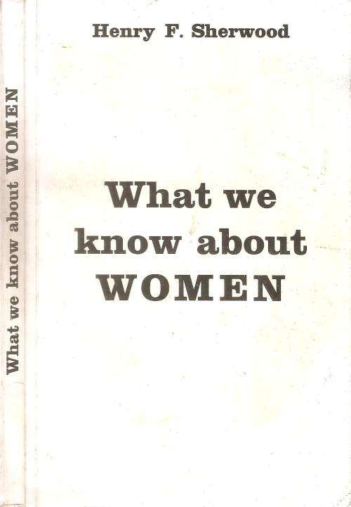 What We Know about Women  By: Henry F. Sherwood ***Signed Copy***