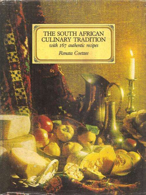 The South African Culinary Tradition with 167 Authentic Recipes  By: Renata Coetzee