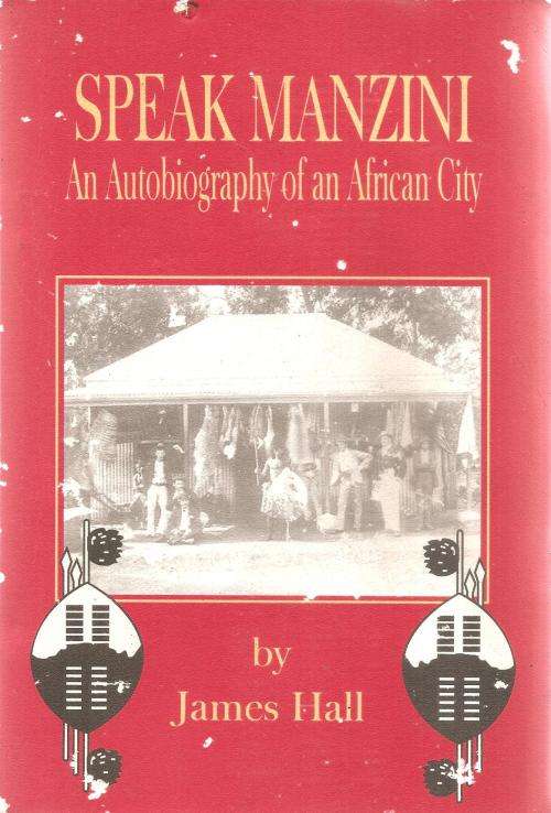 Speak Manzini an Autobiography of an African City  By: James Hall