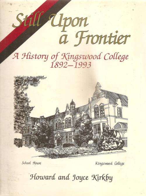 Still Upon a Frontier - A History of Kingswood College 1892 - 1993 By: Howard and Joyce Kirkby