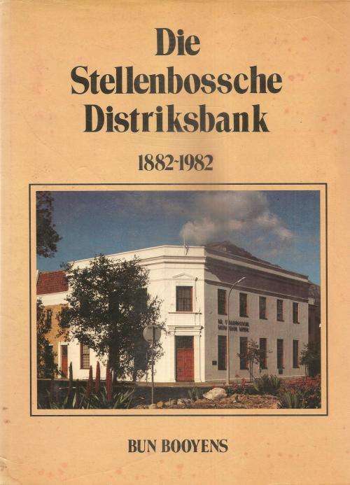 Die Stellenbossche Distriksbank 1882 - 1982 Deur Bun Booyens