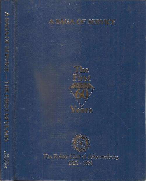 A Saga of Service The Rotary Club of Johannesburg - the First 60 Years By: Kelsey Buchanan