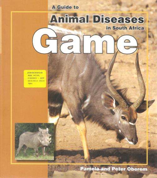 A Guide to Animal Diseases In South Africa - Game By: Pamela and Peter Oberem