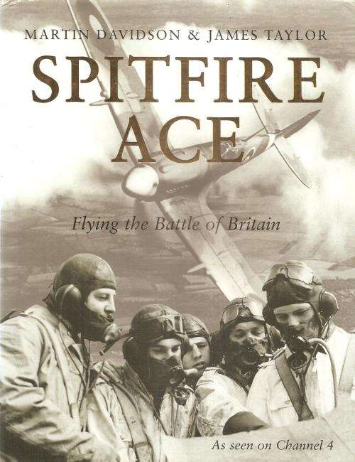 Spitfire Ace Flying the Battle of Britain  By: Martin Davidson & James Taylor