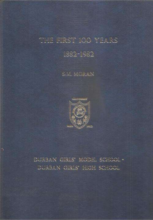 The First Hundred Years 1882-1982 Durban Girls`Model School By: S. M. Moran ***Scarce Signed Copy***