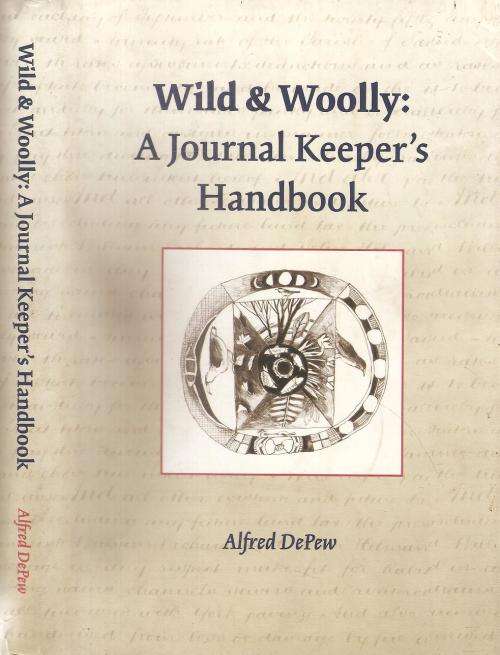 Wild and Woolly A Journal Keeper`s Handbook  By: Alfred DePew