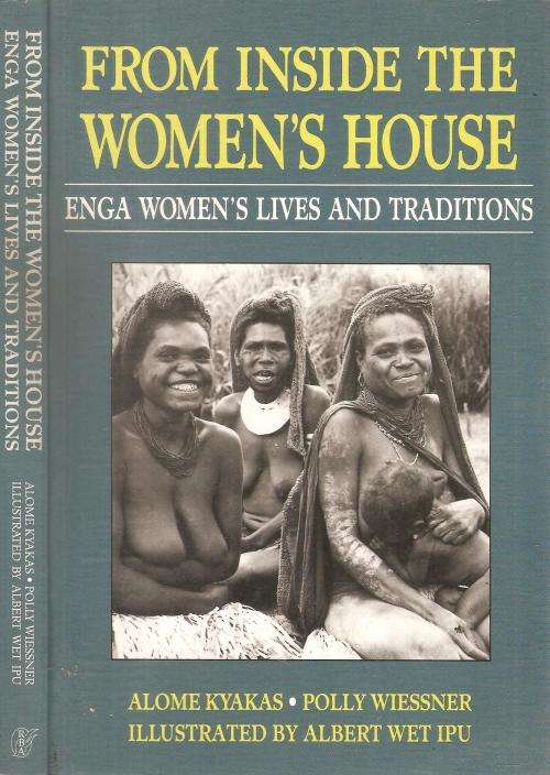 From Inside the Women`s House - Enga Women`s Lives and Traditions  By: Alome Kyakas & Polly Wiessner
