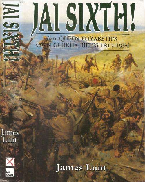 Jai Sixth - 6th Queen Elizabeth`s Own Gurkha Rifles 1817-1994 By: James Lunt