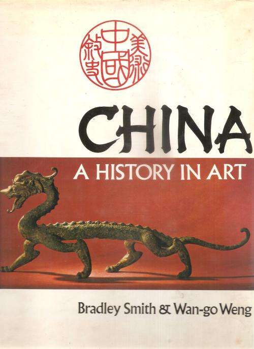 China - A History in Art  By: Bradley Smith & Wan-go Weng