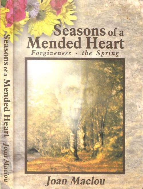Seasons of a Mended Heart - Forgiveness the Spring  By: Joan Maclou ***Signed Copy***