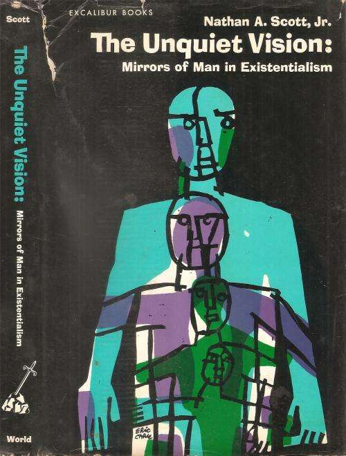 The Unquiet Vision: Mirrors of Man in Existentialism  By: Nathan A. Scott, Jr.