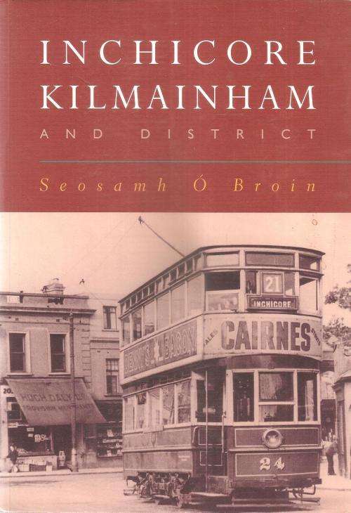 Inchicore Kilmainham and District  By: Seosamh Ó Broin ***Signed Copy***
