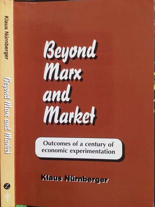 Beyond Marx and Market, Outcomes of a century of economic experimentation by Klaus Nurnberger