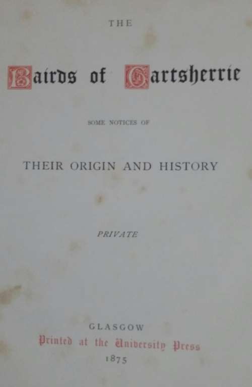 The Bairds of Gartsherrie some notices of Their Origin and History **Extremely Scarce 1875**