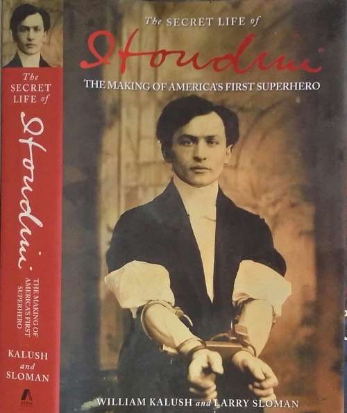 The Secret Life of Houdini, The making of Americas first Superhero by William Kalush