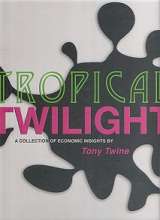 Tropical Twilight A Collection Of Economic Insights By Tony Twine