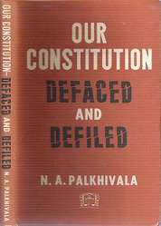 Our Constitution - Defaced & Defiled - By N. A. Palkhivala