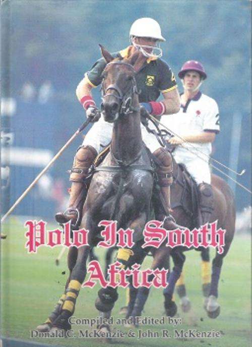 Polo In South Africa - Compiled & Edited By Donald C. McKenzie & John R. McKenzie
