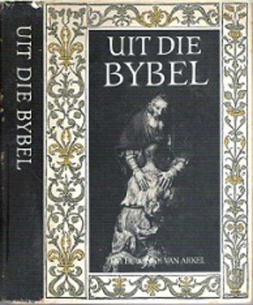 Uit Die Bybel - By J. T. M. Jongh Van Arkel **TEXT IN AFRIKAANS**