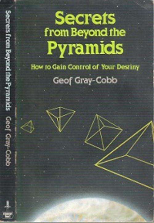 Secrets From Beyond The Pyramids: How To Gain Control Of Your Destiny - By Geof Gray-Cobb