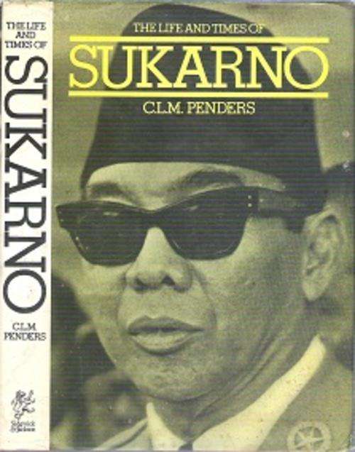The Life & Times Of Sukarno - By C.L.M. Penders