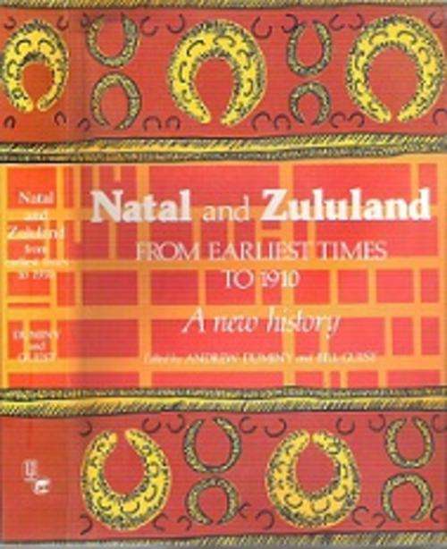 Natal & Zululand: From Earliest Times To 1910: A New History - Edited By Andrew Duminy & Bill Guest