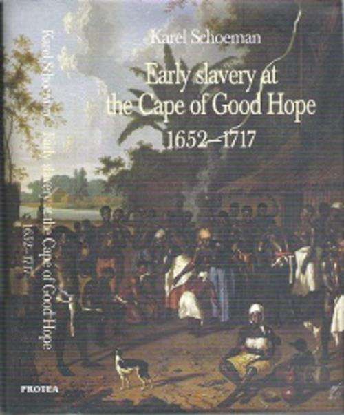 Early Slavery At The Cape Of Good Hope 1652-1717 - By Karel Schoeman