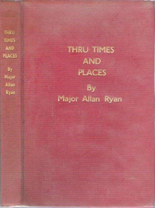 Thru Times And Places - By Major Allan Ryan **SIGNED COPY**