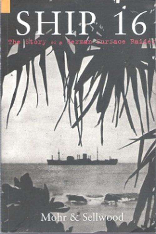 Ship 16: The Story Of A German Surface Raider - By Mohr and Sellwood
