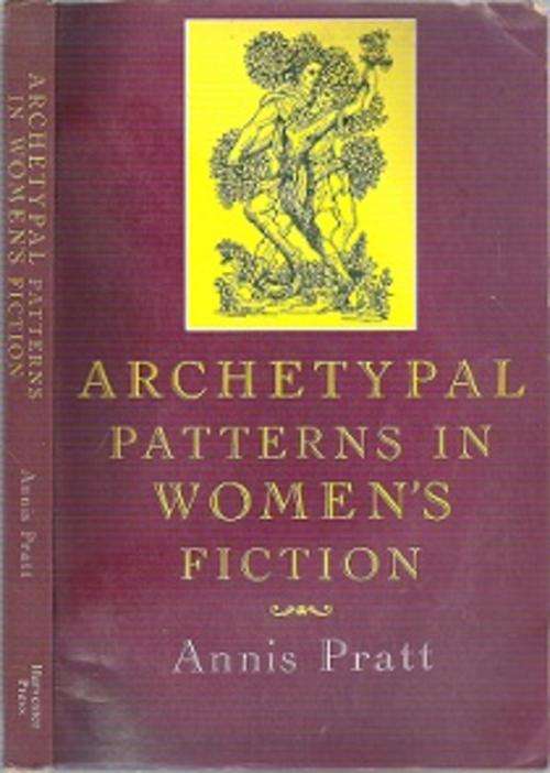 Archetypal Patterns In Women`s Fiction - By Annis Pratt