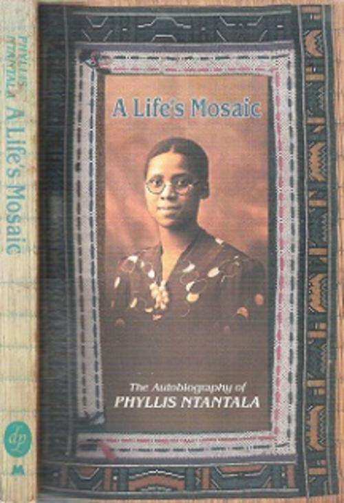A Life's Mosaic - The Autobiography Of Phyllis Ntantala