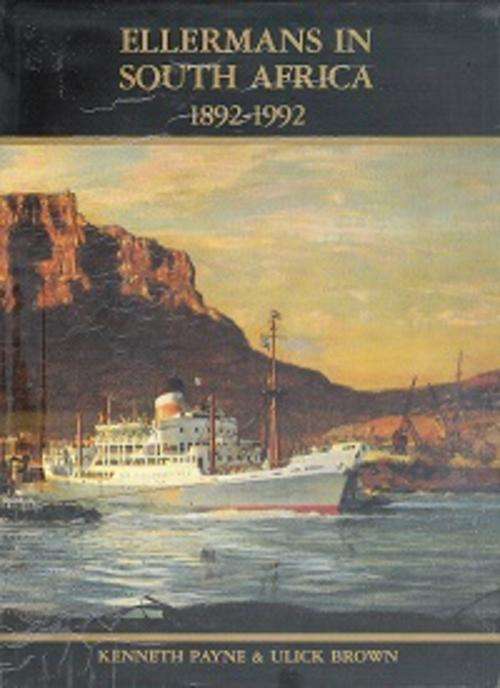 Ellermans in South Africa 1892 - 1992 by Kenneth Payne and Ulick Brown