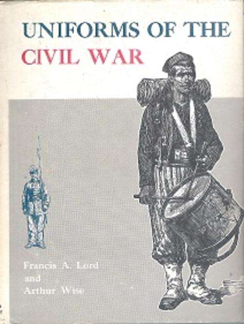 Uniforms of the Civil War by Francis A Lord & Arthur Wise