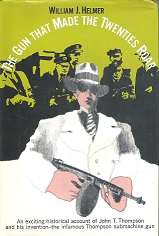 The Gun That Made The Twenties Roar by William J Helmer