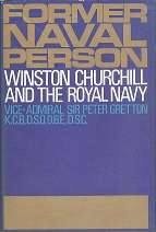 Former Naval Person, Winston Churchill and the Royal Navy by Vice admiral Sir P Gretton
