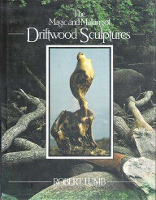 The Magic And Making Of Driftwood Sculptures by Robert Lumb
