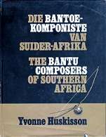 Die Bantoe-Komponiste Van Suider-Afrika, The Bantu Composers Of Southern Africa by Yvonne Huskisson