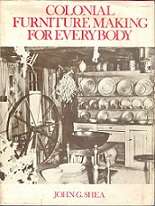 Colonial Furniture Making For Everybody by John G. Shea